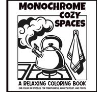 Monochrome Cozy Spaces : A Relaxing Coloring Book with Unique One-Color Ink Puzzles for Mindfulness, Anxiety Relief, and Focus