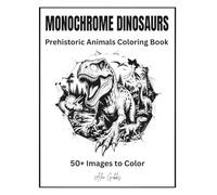Monochrome Dinosaurs: Prehistoric Animals Coloring Book with dinosaurs, flying reptiles, armored giants, and ancient landscapes. Includes 50+ ... experience. (Monochrome Coloring Collection)