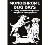 Monochrome Dog Days: An Adult Coloring Book with 50 Funny, Relatable Dog Breed Designs & Calming Quotes for Dog Moms, Dog Dads & Dog-Owned Humans