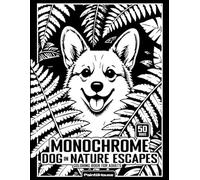 Monochrome Dog in Nature Escapes Coloring Book for Adults: 50 Reverse Black & White Dog Designs in Botanical Settings | Bold & Easy One-Pen Coloring for Stress Relief and Relaxation