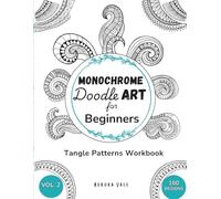 Monochrome Doodle Art for Beginners: 100 Tangle Patterns for Relaxation and Mindful Creativity | Guided Workbook for Adults | Vol. 2 (Doodle Patterns Workbook Series)