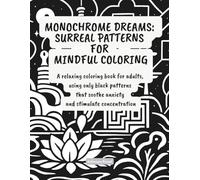Monochrome Dreams: Surreal Patterns for Mindful Coloring: A relaxing coloring book for adults, using only black patterns that soothe anxiety and stimulate concentration
