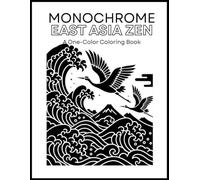 Monochrome East Asia Zen Coloring Book: Relaxing One Color Black and White East Asian Calm, Korea, Japan, China Culture and Festivals Scenes for ... Ages (One-Color Wonders: Monochrome books)