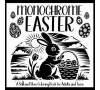 Monochrome Easter: A Still and Slow Coloring Book for Adults and Teens: Calm Easter Scenes Inspired by Faith, the Life of Jesus, Christian Traditions, and Spring (Monochrome Coloring Books)