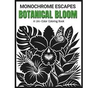 Monochrome Escapes - Botanical Bloom: 50 Tropical Botanical Designs for One Color Coloring, Relaxation and Mindful Creative Escapes