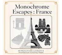 Monochrome Escapes : France: 40 Monochrome Landmark and Architecture Coloring Pages Inspires by Paris , Versailles, Louvre and Other French Icons