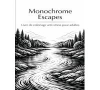 Monochrome Escapes: Livre de coloriage anti-stress pour adultes - paysages naturels pour se détendre et s’évader