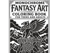 Monochrome Fantasy Art Coloring Book For Teens And Adults: Magical One-Color Designs With Griffins, Dragons, Enchanted Forests, And Mythical Creatures For Relaxation.