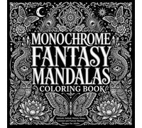 Monochrome Fantasy Mandalas Coloring Book: Intricate Animal, Nature, Ocean, Celestial and Fantasy Mandala Designs for Adults (Monochrome Coloring Book Collection)