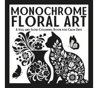 Monochrome Floral Art: A Still and Slow Coloring Book for Calm Days: Enjoy floral details on animals, objects, and mandalas - perfect for peaceful, one-color creativity (Monochrome Coloring Books)