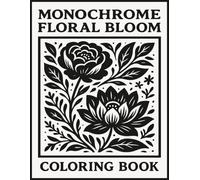 Monochrome Floral Bloom Coloring Book: A Monochrome Floral Coloring Book with 50 Black & White Bloom Designs for Relaxation, Mindfulness, and Creative Enjoyment.