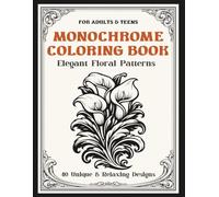 Monochrome Floral Coloring Book for Adults and Teens: Elegant Botanical Patterns - 40 Unique & Relaxing Designs for Mindfulness