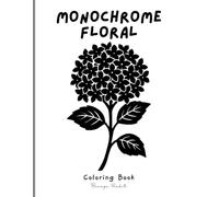 Monochrome Floral Coloring Book: Hand Drawn Flower Designs for Adults, Teens & Kids, Coloring for Stress Relief, Mindfulness & Relaxation