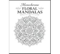 Monochrome Floral Mandalas: A Black and White Coloring Book of Elegant Flower Mandala Designs for Relaxation and Stress Relief (The Monochrome Garden Coloring Series)