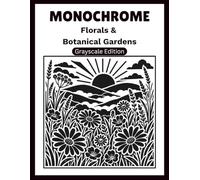 Monochrome Florals & Botanical Gardens: A Relaxing and Stress Relief One Color Coloring Book for Adults (Monochrome Grayscale)