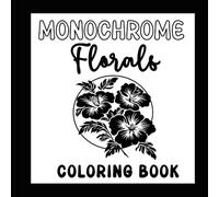 Monochrome Florals Coloring Book: Flower Designs for Calm, Creativity, and Mindful Relaxation