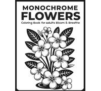 Monochrome Flower Coloring Book for Adults Bloom & Breathe: Easy One Color Floral Pages for Relaxation, Mindfulness, and Cozy Black and White Coloring
