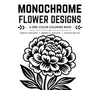 Monochrome Flower Designs Coloring Book: Elegant and Easy Botanical Pages for Kids and Adults