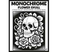 Monochrome: Flower Skull: A Bold & Easy Stress Relief Skull Monochrome Coloring Book for Adults | Unique High Contrast Inverted Line Art for Mindful Relaxation