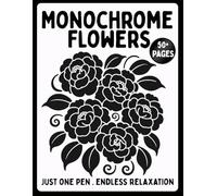 Monochrome Flowers: 50+ High-Contrast Flower Designs for Relaxation, Focus, and Mindful Coloring