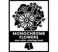 Monochrome Flowers: A One-Color Coloring Book for Adults: Simple Floral Designs to Slow Down and Still Your Mind for Stress Relief and Relaxation (Mindful Monochrome Coloring Books)