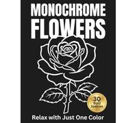 Monochrome Flowers: A Stress Relief Coloring Book for Adults Featuring 30 Bold Floral Species on Black Backgrounds - Relax with Just One Color