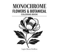 Monochrome Flowers & Botanical Coloring Book for Adults and Teens: One-Color Flower, Bouquet and Wreath Designs for Relaxation, Stress Relief and Mindfulness