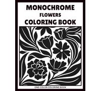 Monochrome Flowers Coloring Book: 40 Beautiful Single-Color Floral Designs for Relaxation and Stress Relief | Elegant Black & White Botanical Illustrations for Adults and Teens