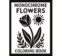 Monochrome Flowers Coloring Book: Easy One Color Designs with Pretty Flowers, Cozy Gardens, Cute Plants and Nature for Adults, Teens, and All Ages