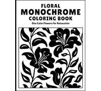 Monochrome Flowers Coloring Book for Adults: A Mindful Floral & Botanical Monochrome Coloring Book for Stress Relief, Relaxation, and One-Pen Creativity