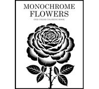 Monochrome Flowers Coloring Book: One Color Floral Designs for Relaxation - Easy, Cozy Stress Relief for Adults, Teens, and All Ages