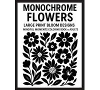 Monochrome Flowers: Large Print Bloom Designs - Mindful Moments Coloring Book for Adults