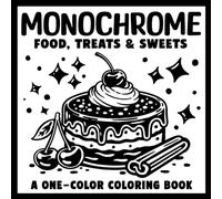 Monochrome Food, Treats & Sweets A One-Color Coloring Book: Mindful & Relaxing Designs for Teens and Adults With Just One Pen (Monochrome Coloring Books)