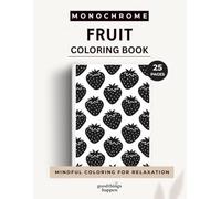 Monochrome Fruit Coloring Book: 25 Bold & Easy Fruit Patterns for Mindful Coloring (Monochrome Coloring Collection)