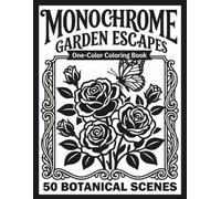 Monochrome Garden Escapes: One-Color Coloring Book for Adults & Teens - Cozy Botanical Flowers, Garden Scenes & Floral Illustrations for Relaxation & Stress Relief