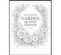 Monochrome Garden Quotes Edition: Elegant Black and White Floral Designs Paired with Inspiring Garden Quotes for Relaxation and Mindful Creativity (The Monochrome Garden Coloring Series)