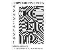 Monochrome Geometric Disruption: A Black and White Coloring Book for Creative Focus (The Monochrome Coloring Experiment)