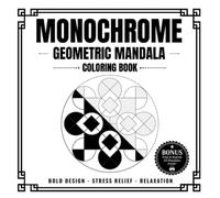 MONOCHROME GEOMETRIC MANDALA COLORING BOOK: 50 Easy One-Color Geometric Mandalas for All Skill Levels - Mindful, Zen, and Stress Anxiety-Relief | ... Pages, Still & Slow | Impossible to Mess Up