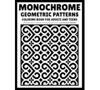 Monochrome Geometric Patterns: Relaxing Geometric Coloring Book with Symmetrical Shapes, Repeating Patterns and One-Color Designs for Adults and Teens
