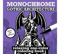 Monochrome Gothic Architecture Coloring Book for Adults: Beautiful Designs for Stress Relief and Mindfulness (Monochrome Coloring Books)