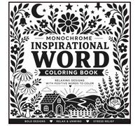 Monochrome Inspirational Word Coloring Book: A Relaxing Collection of Uplifting Word Art with Floral, Botanical and Nature Illustrations for Adults and Teens