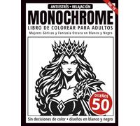 Monochrome Libro de Colorear para Adultos: 50 Diseños de Mujeres Góticas y Fantasía Oscura en Blanco y Negro para Relajación y Alivio del Estrés (Serie de arte Monochrome)