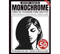 Monochrome Libro de Colorear para Adultos: 50 Diseños de Rostros Humanos y Retratos Interiores en Blanco y Negro para Relajación y Alivio del Estrés (Serie de arte Monochrome)