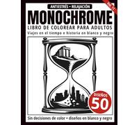 Monochrome Libro de Colorear para Adultos: 50 Diseños de Viajes en el Tiempo e Historia en Blanco y Negro para Relajación y Alivio del Estrés (Serie de arte Monochrome)
