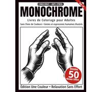Monochrome - Livre de Coloriage Adulte en Noir et Blanc: 50 Dessins de Gestes et Expressions Humaines - Dessins en Une Seule Couleur pour Relaxation et Anti-Stress (Série Art Monochrome)