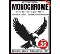 Monochrome - Livre de Coloriage Adulte en Noir et Blanc: 50 Silhouettes d’Oiseaux en une Seule Couleur pour la Relaxation et l’Anti-Stress (Série Art Monochrome)