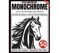 Monochrome - Livre de Coloriage Adulte en Noir et Blanc: 50 Silhouettes de Chevaux et d’Étalons Majestueux - Dessins en Une Seule Couleur pour Relaxation et Anti-Stress (Série Art Monochrome)