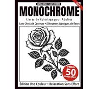 Monochrome - Livre de Coloriage Adulte en Noir et Blanc: 50 Silhouettes de Fleurs - Dessins en une Seule Couleur pour Relaxation et Anti-Stress (Série Art Monochrome)