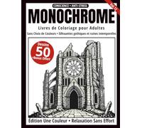 Monochrome - Livre de Coloriage Adulte en Noir et Blanc: 50 Silhouettes Gothiques et Ruines Intemporelles - Dessins en Une Seule Couleur pour Relaxation et Anti-Stress (Série Art Monochrome)