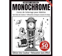 Monochrome - Livre de Coloriage Adulte en Noir et Blanc: 50 Silhouettes Iconiques à Travers le Temps - Dessins en Une Seule Couleur pour Relaxation et Anti-Stress (Série Art Monochrome)